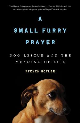 A Small Furry Prayer: Dog Rescue and the Meaning of Life - Kotler, Steven