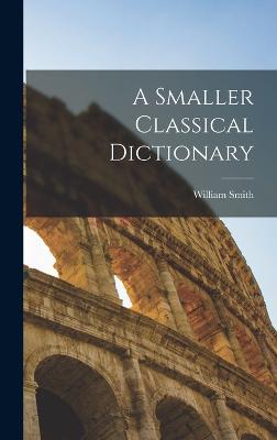 A Smaller Classical Dictionary - Smith, William