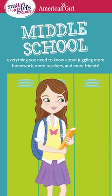 A Smart Girl's Guide: Middle School: Everything You Need to Know about Juggling More Homework, More Teachers, and More Friends! - Williams Montalbano, Julie