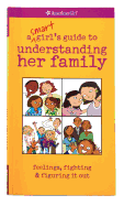 A Smart Girl's Guide to Understanding Her Family: Feelings, Fighting & Figuring It Out