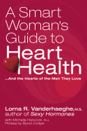 A Smart Woman's Guide to Heart Health: And the Hearts of the Men They Love