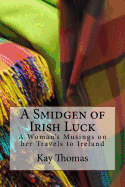 A Smidgen of Irish Luck: A Woman's Musings on Her Travels to Ireland