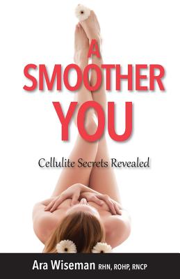 A Smoother You: Cellulite Secrets Revealed - Wiseman, Ara