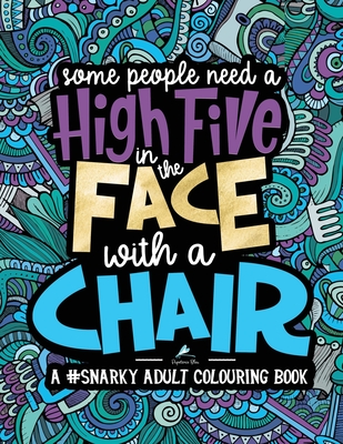 A Snarky Adult Colouring Book: Some People Need a High-Five, In the Face, With a Chair - Papeterie Bleu