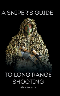 A Sniper's Guide to Long Range Shooting - Roberts, Glen