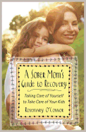 A Sober Mom's Guide to Recovery: Taking Care of Yourself to Take Care of Your Kids