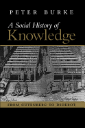 A Social History of Knowledge: From Gutenberg to Diderot, Based on the First Series of Vonhoff Lectures Given at the University of Groningen (Nether