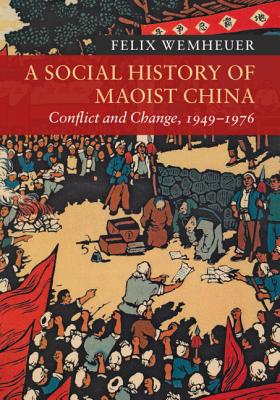 A Social History of Maoist China: Conflict and Change, 1949-1976 - Wemheuer, Felix