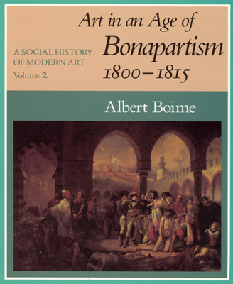 A Social History of Modern Art, Volume 2: Art in an Age of Bonapartism, 1800-1815 - Boime, Albert