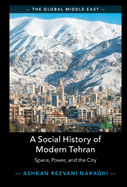 A Social History of Modern Tehran: Space, Power, and the City