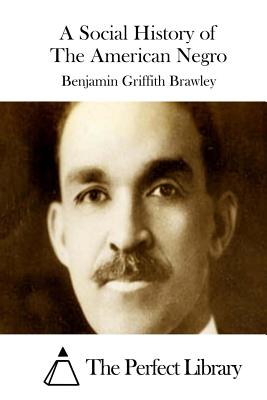 A Social History of the American Negro - Brawley, Benjamin Griffith, and The Perfect Library (Editor)