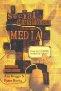 A Social History of the Media: From Gutenberg to the Internet - Burke, Peter, and Briggs, Asa