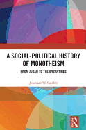 A Social-Political History of Monotheism: From Judah to the Byzantines