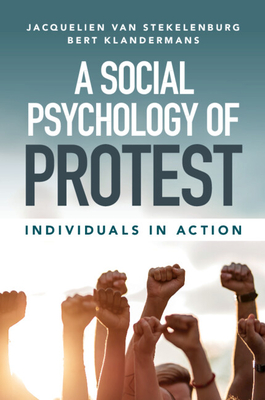 A Social Psychology of Protest: Individuals in Action - Van Stekelenburg, Jacquelien, and Klandermans, Bert