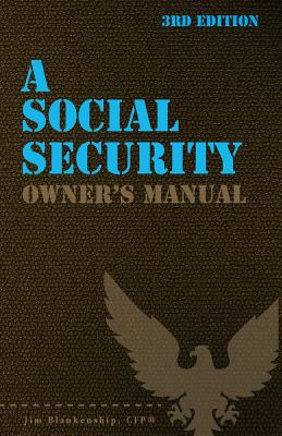 A Social Security Owner's Manual: Your Guide to Social Security Retirement, Dependent's, and Survivor's Benefits - Blankenship, Jim