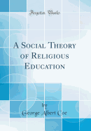 A Social Theory of Religious Education (Classic Reprint)