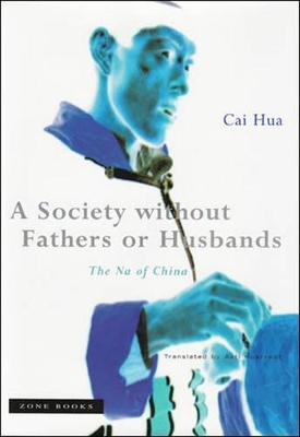 A Society Without Fathers or Husbands: The Na of China - Hua, Cai, and Hustvedt, Asti (Translated by)