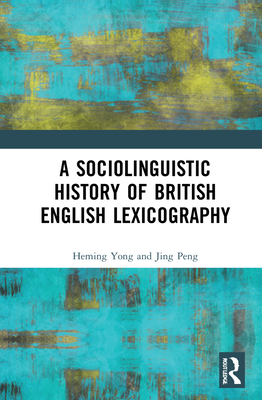 A Sociolinguistic History of British English Lexicography - Yong, Heming, and Peng, Jing