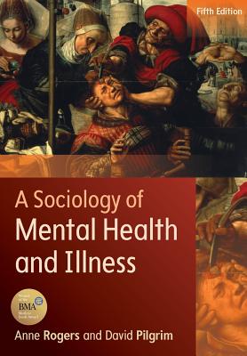 A Sociology of Mental Health and Illness - Rogers, Anne, and Pilgrim, David