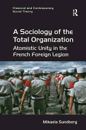 A Sociology of the Total Organization: Atomistic Unity in the French Foreign Legion