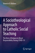 A Sociotheological Approach to Catholic Social Teaching: The Role of Religion in Moral Responsibility During COVID-19