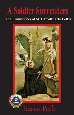 A Soldier Surrenders: The Conversion of Saint Camillus de Lellis - Peek, Susan