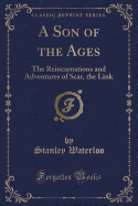 A Son of the Ages: The Reincarnations and Adventures of Scar, the Link (Classic Reprint)