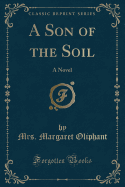 A Son of the Soil: A Novel (Classic Reprint)