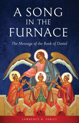 A Song in the Furnace: The Message of the Book of Daniel - Farley, Lawrence R