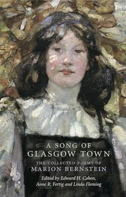 A Song of Glasgow Town: The Collected Poems of Marion Bernstein - Bernstein, Marion H., and Cohen, Edward H. (Editor), and Fertig, Anne R. (Editor)