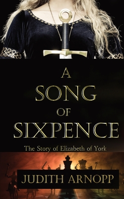 A Song of Sixpence: The story of Elizabeth of York and Perkin Warbeck - Arnopp, Judith