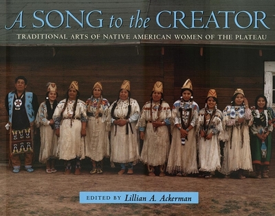 A Song to the Creator: Traditional Arts of Native American Women of the Plateau - Ackerman, Lillian A