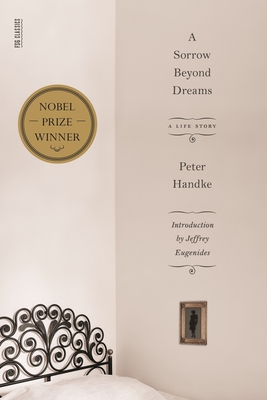 A Sorrow Beyond Dreams: A Life Story - Handke, Peter, and Manheim, Ralph, Professor (Translated by), and Eugenides, Jeffrey (Introduction by)