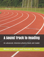 A Sound Track to Reading: An advanced, intensive phonics book and reader