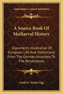 A Source Book of Mediaeval History: Documents Illustrative of European Life and Institutions from the German Invasions to the Renaissance