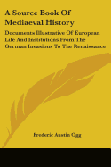 A Source Book Of Mediaeval History: Documents Illustrative Of European Life And Institutions From The German Invasions To The Renaissance
