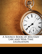 A Source-Book of Military Law and War-Time Legislation