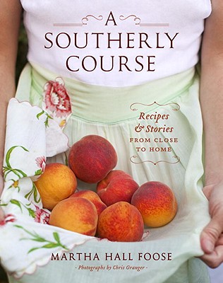 A Southerly Course: Recipes and Stories from Close to Home - Foose, Martha Hall