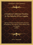A Southern California Paradise, (in the Suburbs of Los Angeles.): Being a Historic and Descriptive Account of Pasadena, San Gabriel, Sierra Madre, and La Caada; With Important Reference to Los Angeles and All Southern California, and Containing Map a