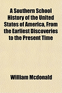 A Southern School History of the United States of America, from the Earliest Discoveries to the Present Time (Classic Reprint)
