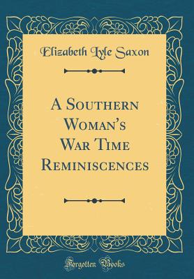 A Southern Woman's War Time Reminiscences (Classic Reprint) - Saxon, Elizabeth Lyle