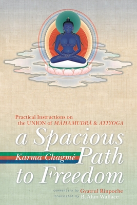 A Spacious Path to Freedom: Practical Instructions on the Union of Mahamudra and Atiyoga - Chagme, Karma, and Gyatrul Rinpoche (Commentaries by)
