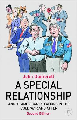 A Special Relationship: Anglo-American Relations from the Cold War to Iraq - Dumbrell, John