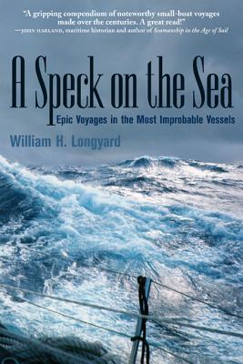A Speck on the Sea: Epic Voyages in the Most Improbable Vessels - Longyard, William