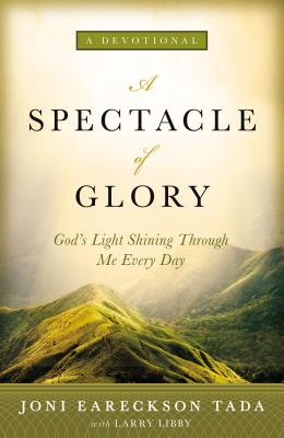 A Spectacle of Glory: God's Light Shining Through Me Every Day - Tada, Joni Eareckson, and Libby, Larry