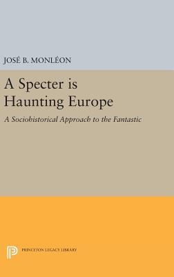 A Specter is Haunting Europe: A Sociohistorical Approach to the Fantastic - Monleon, Jose B.