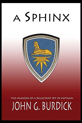 A Sphinx: The Memories of a Reluctant Spy in Vietnam - Burdick, John G