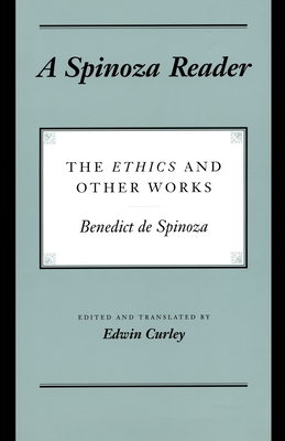 A Spinoza Reader: The Ethics and Other Works - Spinoza, Benedictus de, and Curley, Edwin (Edited and translated by)