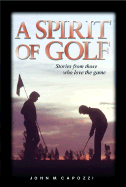 A Spirit of Golf: Stories from Those Who Love the Game - Capozzi, John M