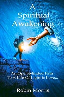 A Spiritual Awakening: Walking A Path Of Light & Love... - Morris, Robin